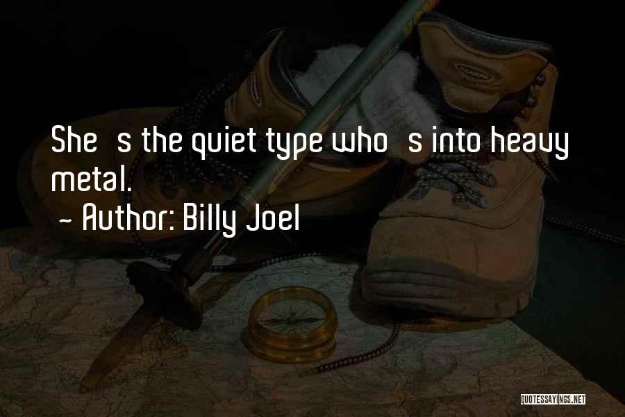 Billy Joel Quotes: She's The Quiet Type Who's Into Heavy Metal.