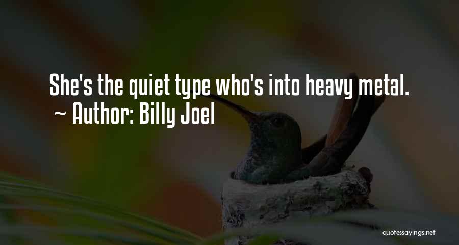 Billy Joel Quotes: She's The Quiet Type Who's Into Heavy Metal.