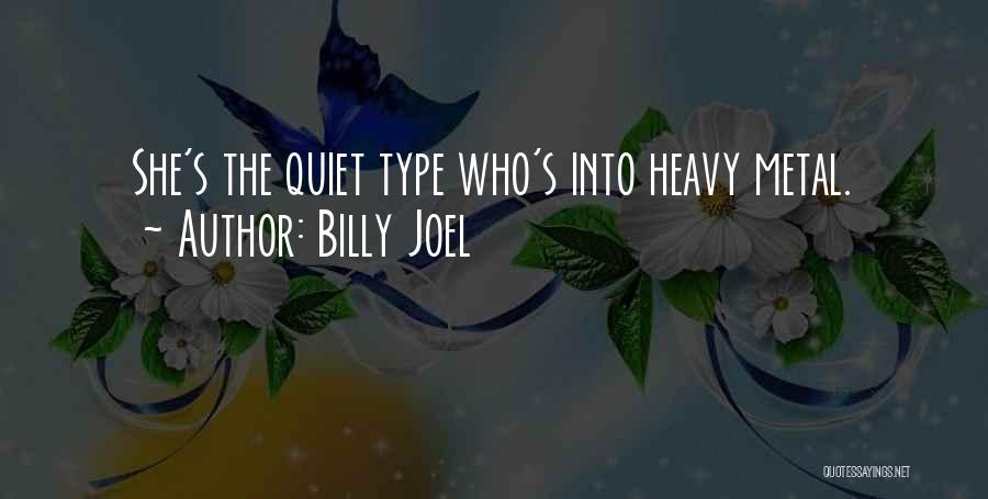 Billy Joel Quotes: She's The Quiet Type Who's Into Heavy Metal.