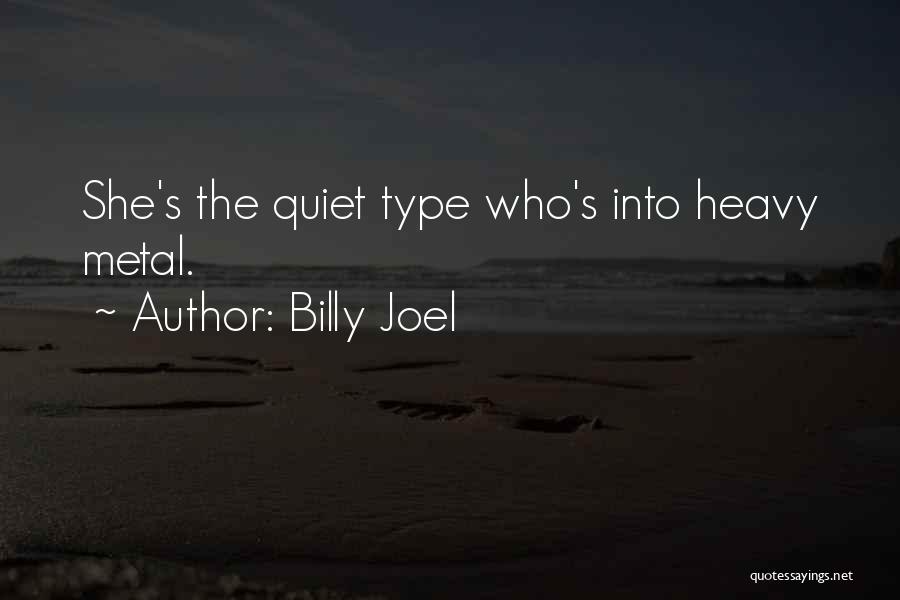 Billy Joel Quotes: She's The Quiet Type Who's Into Heavy Metal.