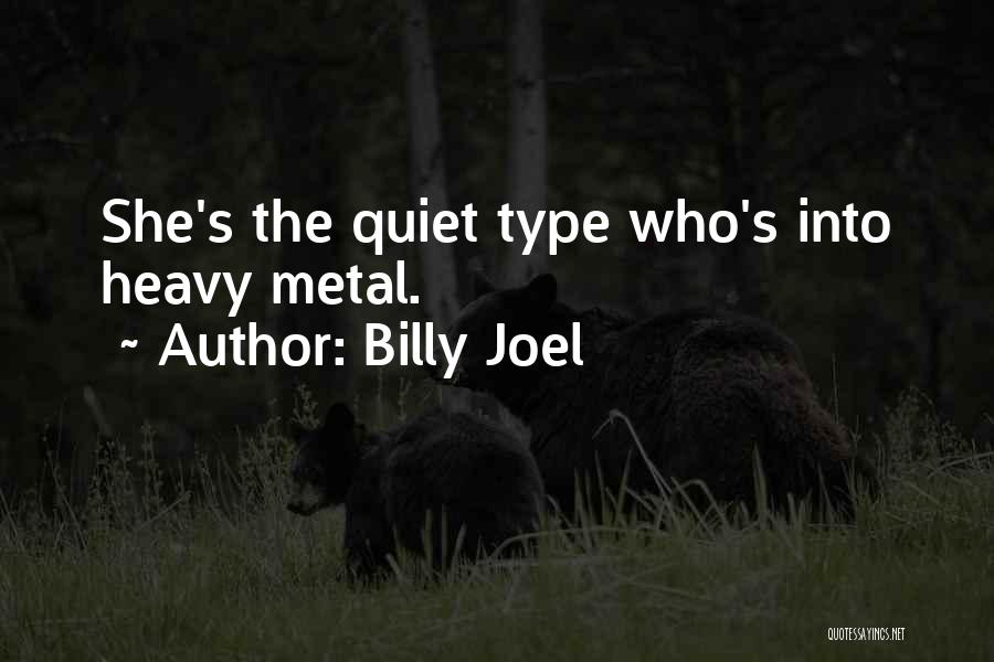 Billy Joel Quotes: She's The Quiet Type Who's Into Heavy Metal.