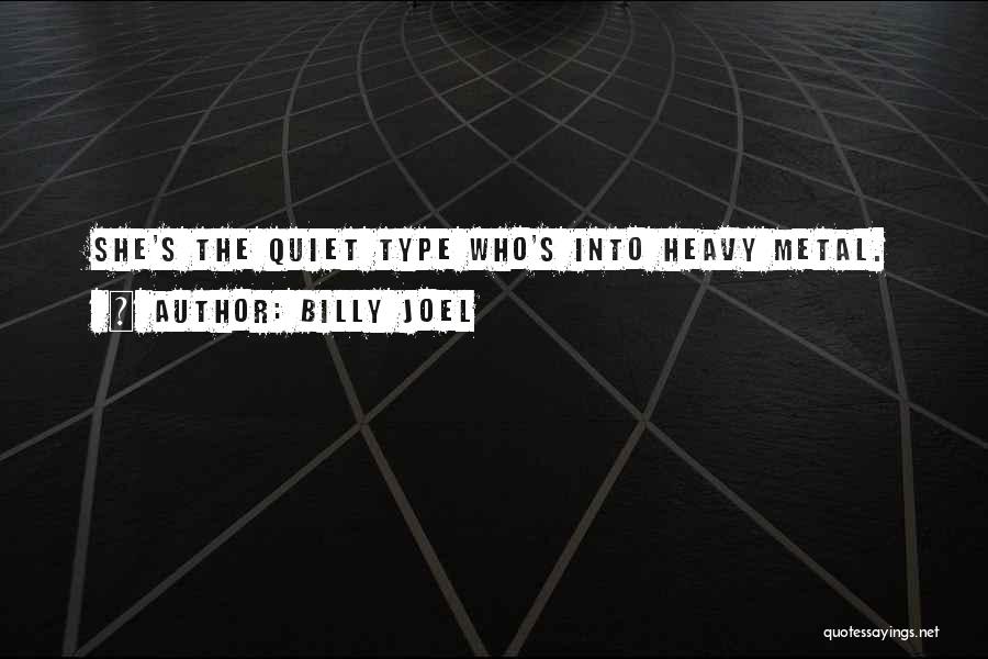 Billy Joel Quotes: She's The Quiet Type Who's Into Heavy Metal.