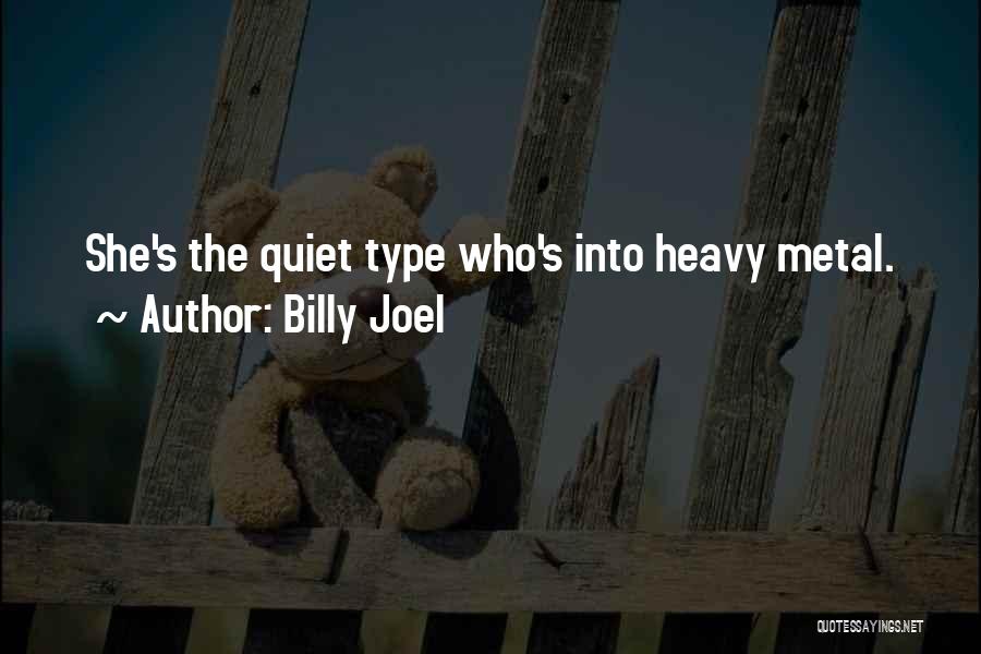 Billy Joel Quotes: She's The Quiet Type Who's Into Heavy Metal.