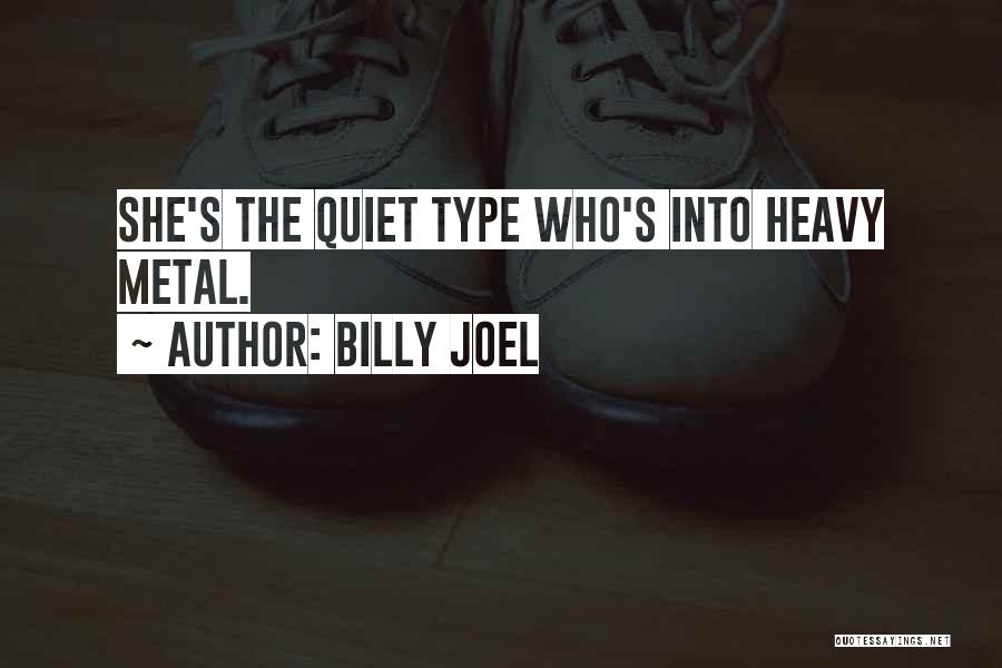 Billy Joel Quotes: She's The Quiet Type Who's Into Heavy Metal.