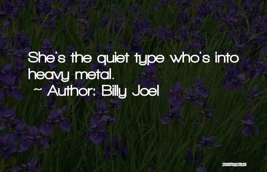 Billy Joel Quotes: She's The Quiet Type Who's Into Heavy Metal.