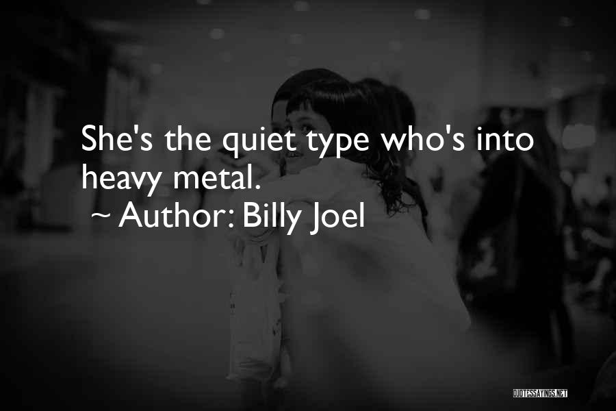 Billy Joel Quotes: She's The Quiet Type Who's Into Heavy Metal.
