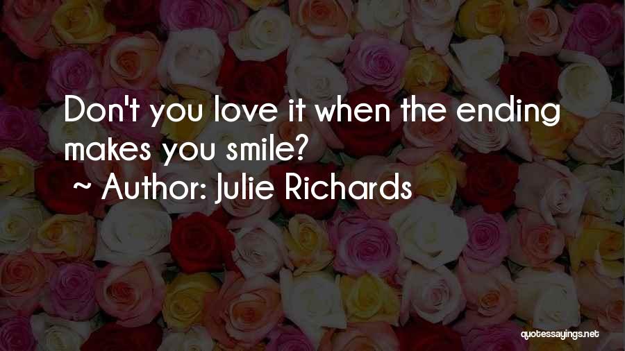 Julie Richards Quotes: Don't You Love It When The Ending Makes You Smile?