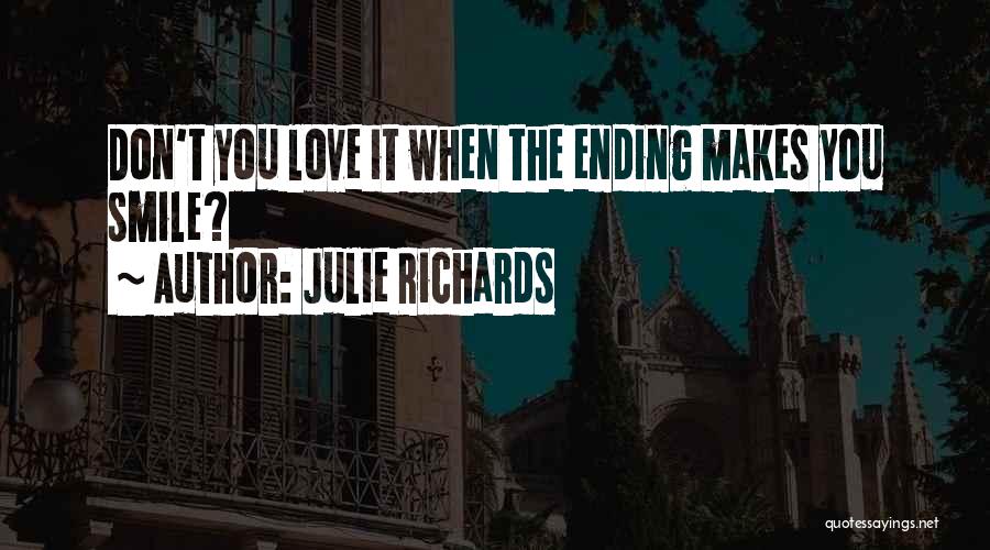 Julie Richards Quotes: Don't You Love It When The Ending Makes You Smile?