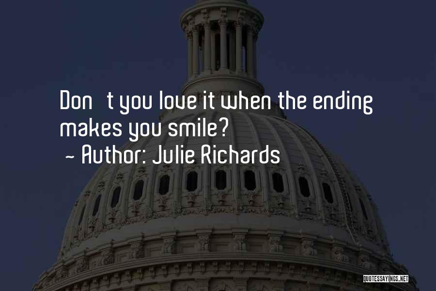 Julie Richards Quotes: Don't You Love It When The Ending Makes You Smile?