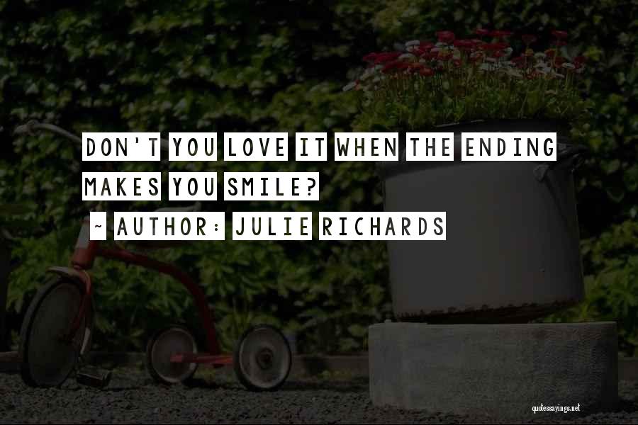 Julie Richards Quotes: Don't You Love It When The Ending Makes You Smile?