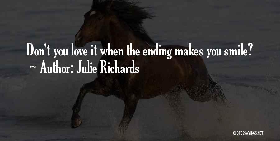 Julie Richards Quotes: Don't You Love It When The Ending Makes You Smile?