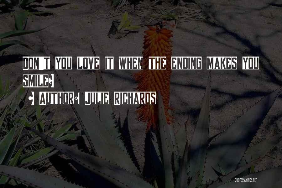 Julie Richards Quotes: Don't You Love It When The Ending Makes You Smile?