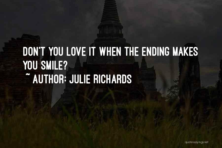 Julie Richards Quotes: Don't You Love It When The Ending Makes You Smile?