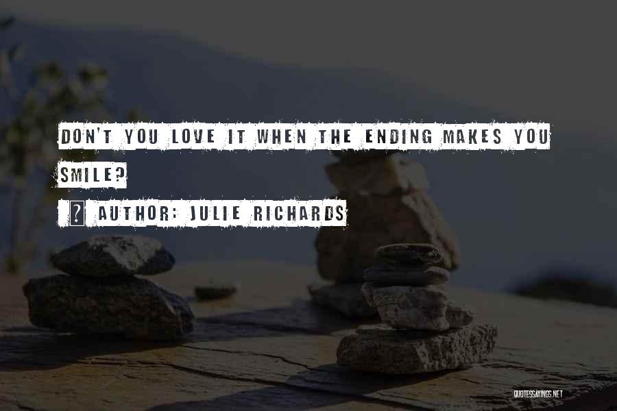 Julie Richards Quotes: Don't You Love It When The Ending Makes You Smile?