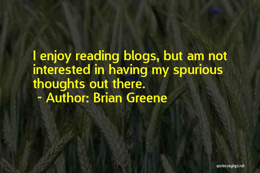 Brian Greene Quotes: I Enjoy Reading Blogs, But Am Not Interested In Having My Spurious Thoughts Out There.