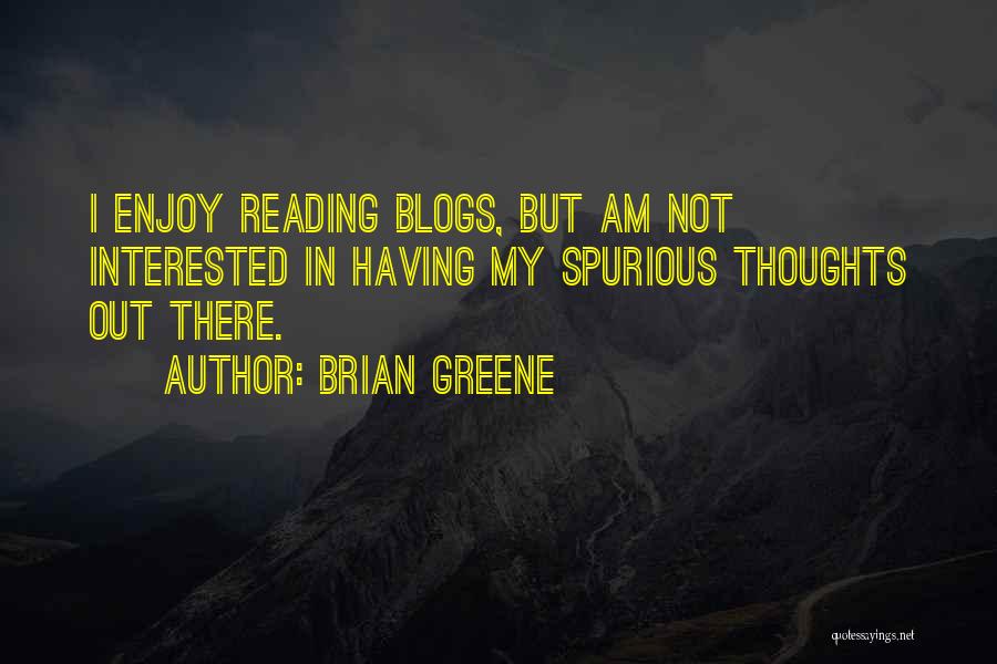 Brian Greene Quotes: I Enjoy Reading Blogs, But Am Not Interested In Having My Spurious Thoughts Out There.