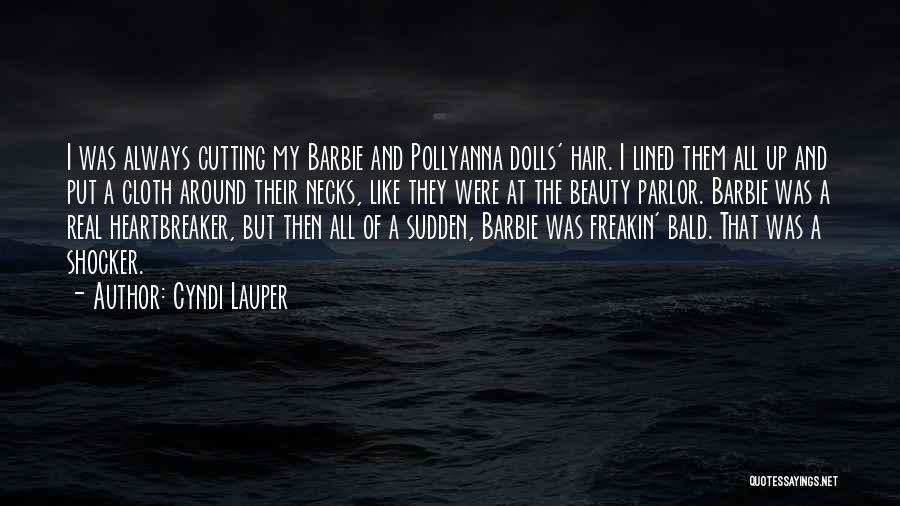 Cyndi Lauper Quotes: I Was Always Cutting My Barbie And Pollyanna Dolls' Hair. I Lined Them All Up And Put A Cloth Around