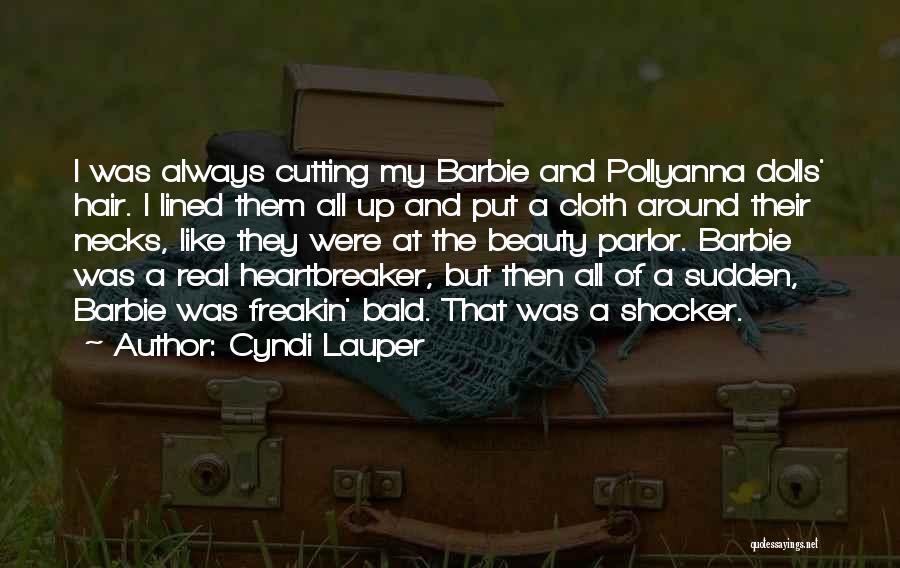 Cyndi Lauper Quotes: I Was Always Cutting My Barbie And Pollyanna Dolls' Hair. I Lined Them All Up And Put A Cloth Around