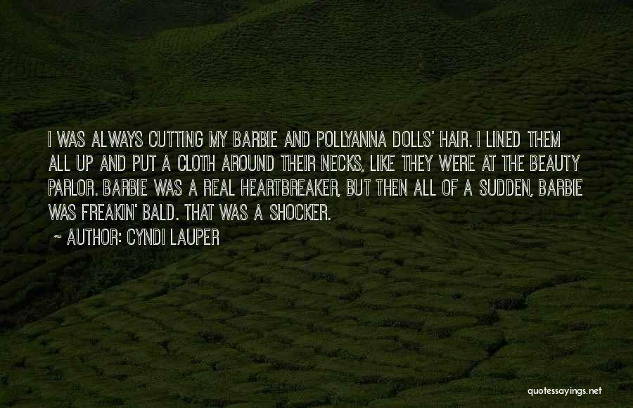 Cyndi Lauper Quotes: I Was Always Cutting My Barbie And Pollyanna Dolls' Hair. I Lined Them All Up And Put A Cloth Around