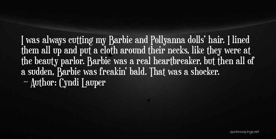 Cyndi Lauper Quotes: I Was Always Cutting My Barbie And Pollyanna Dolls' Hair. I Lined Them All Up And Put A Cloth Around