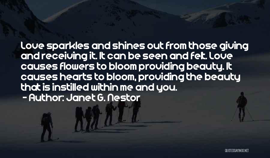 Janet G. Nestor Quotes: Love Sparkles And Shines Out From Those Giving And Receiving It. It Can Be Seen And Felt. Love Causes Flowers