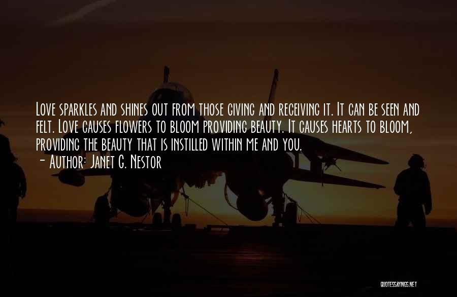 Janet G. Nestor Quotes: Love Sparkles And Shines Out From Those Giving And Receiving It. It Can Be Seen And Felt. Love Causes Flowers