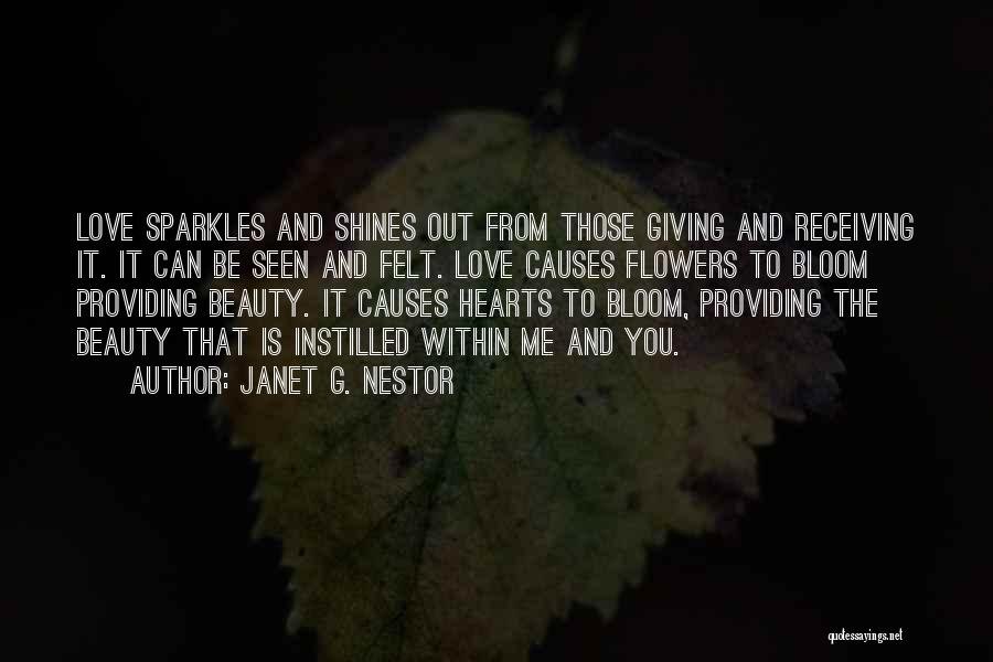 Janet G. Nestor Quotes: Love Sparkles And Shines Out From Those Giving And Receiving It. It Can Be Seen And Felt. Love Causes Flowers