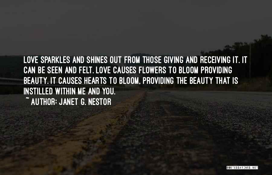 Janet G. Nestor Quotes: Love Sparkles And Shines Out From Those Giving And Receiving It. It Can Be Seen And Felt. Love Causes Flowers