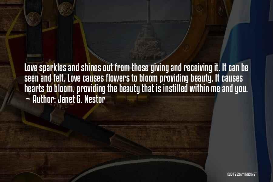 Janet G. Nestor Quotes: Love Sparkles And Shines Out From Those Giving And Receiving It. It Can Be Seen And Felt. Love Causes Flowers
