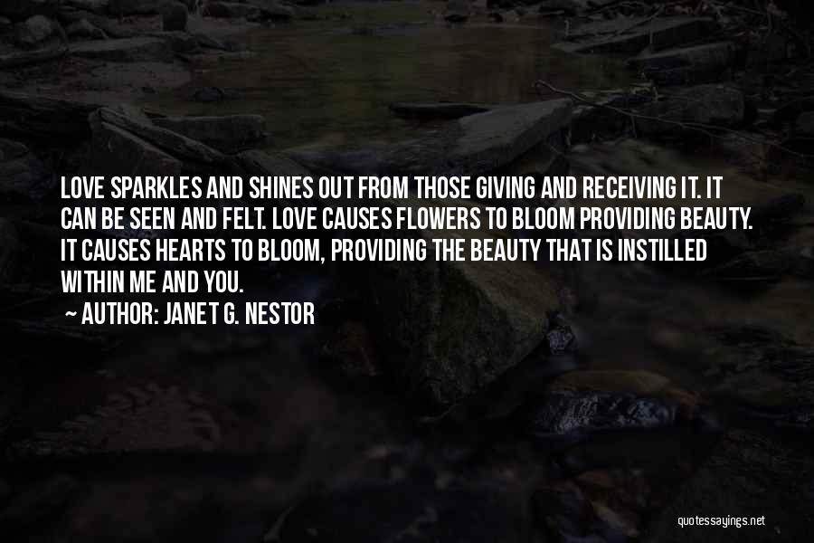 Janet G. Nestor Quotes: Love Sparkles And Shines Out From Those Giving And Receiving It. It Can Be Seen And Felt. Love Causes Flowers