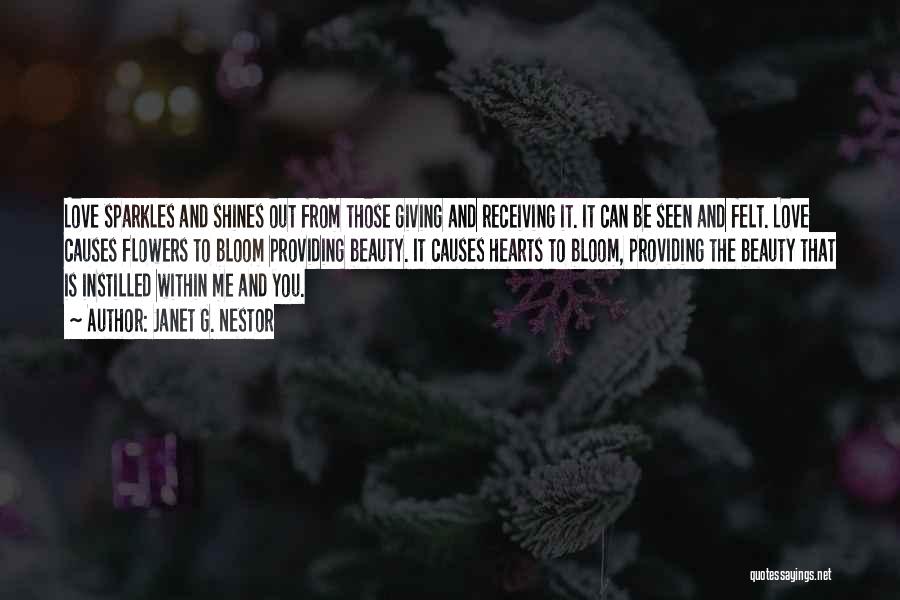 Janet G. Nestor Quotes: Love Sparkles And Shines Out From Those Giving And Receiving It. It Can Be Seen And Felt. Love Causes Flowers