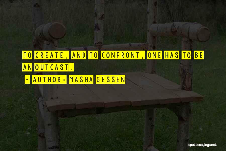 Masha Gessen Quotes: To Create, And To Confront, One Has To Be An Outcast.