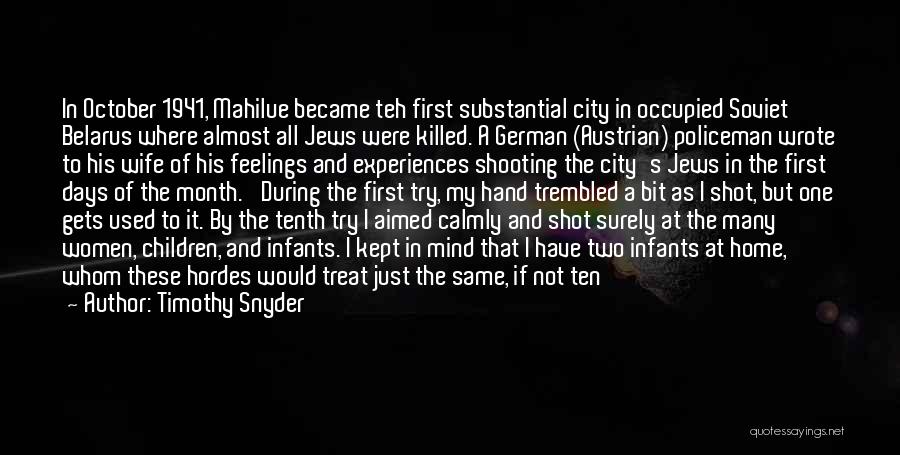 Timothy Snyder Quotes: In October 1941, Mahilue Became Teh First Substantial City In Occupied Soviet Belarus Where Almost All Jews Were Killed. A