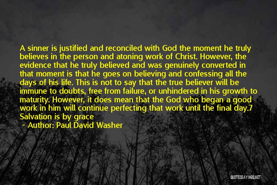 Paul David Washer Quotes: A Sinner Is Justified And Reconciled With God The Moment He Truly Believes In The Person And Atoning Work Of