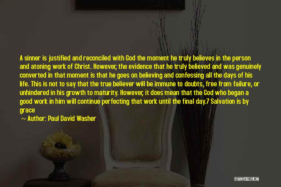 Paul David Washer Quotes: A Sinner Is Justified And Reconciled With God The Moment He Truly Believes In The Person And Atoning Work Of