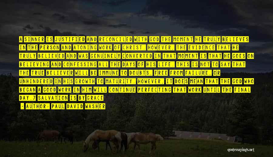 Paul David Washer Quotes: A Sinner Is Justified And Reconciled With God The Moment He Truly Believes In The Person And Atoning Work Of