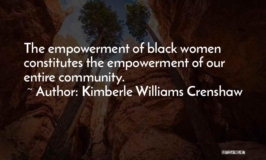 Kimberle Williams Crenshaw Quotes: The Empowerment Of Black Women Constitutes The Empowerment Of Our Entire Community.