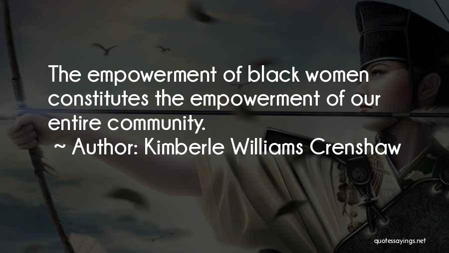 Kimberle Williams Crenshaw Quotes: The Empowerment Of Black Women Constitutes The Empowerment Of Our Entire Community.