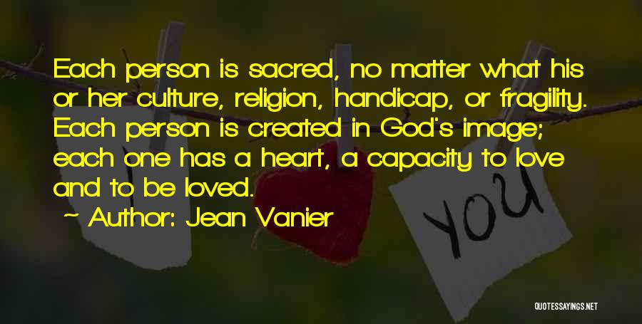 Jean Vanier Quotes: Each Person Is Sacred, No Matter What His Or Her Culture, Religion, Handicap, Or Fragility. Each Person Is Created In