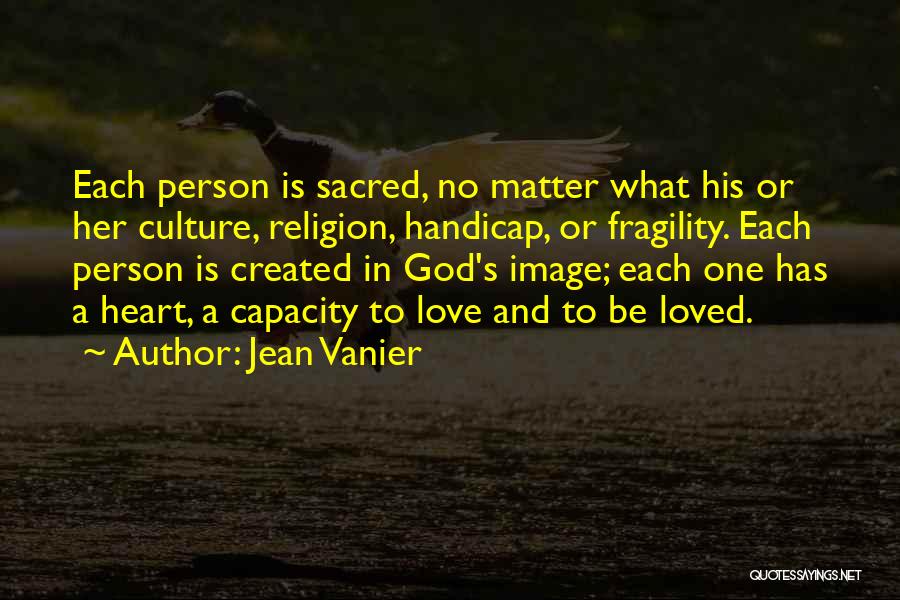 Jean Vanier Quotes: Each Person Is Sacred, No Matter What His Or Her Culture, Religion, Handicap, Or Fragility. Each Person Is Created In