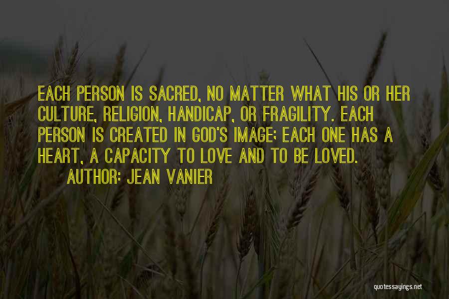 Jean Vanier Quotes: Each Person Is Sacred, No Matter What His Or Her Culture, Religion, Handicap, Or Fragility. Each Person Is Created In