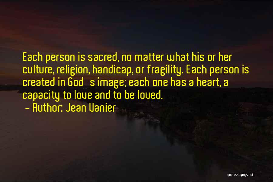 Jean Vanier Quotes: Each Person Is Sacred, No Matter What His Or Her Culture, Religion, Handicap, Or Fragility. Each Person Is Created In