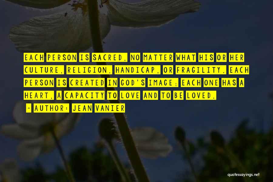 Jean Vanier Quotes: Each Person Is Sacred, No Matter What His Or Her Culture, Religion, Handicap, Or Fragility. Each Person Is Created In