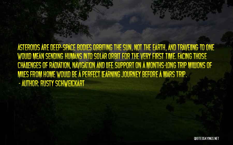 Rusty Schweickart Quotes: Asteroids Are Deep-space Bodies Orbiting The Sun, Not The Earth, And Traveling To One Would Mean Sending Humans Into Solar