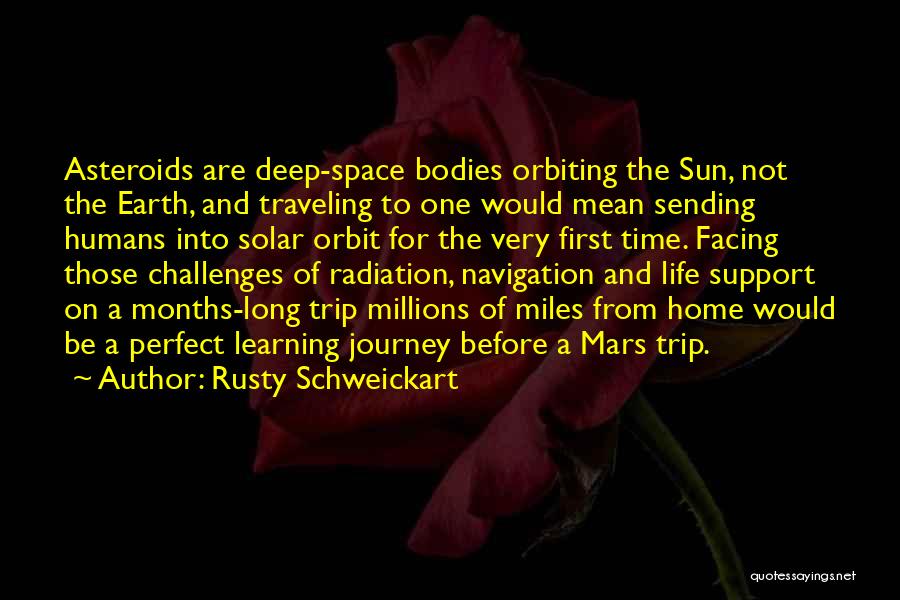 Rusty Schweickart Quotes: Asteroids Are Deep-space Bodies Orbiting The Sun, Not The Earth, And Traveling To One Would Mean Sending Humans Into Solar