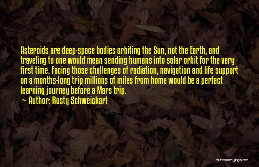 Rusty Schweickart Quotes: Asteroids Are Deep-space Bodies Orbiting The Sun, Not The Earth, And Traveling To One Would Mean Sending Humans Into Solar