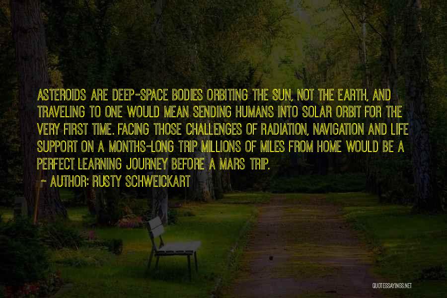 Rusty Schweickart Quotes: Asteroids Are Deep-space Bodies Orbiting The Sun, Not The Earth, And Traveling To One Would Mean Sending Humans Into Solar