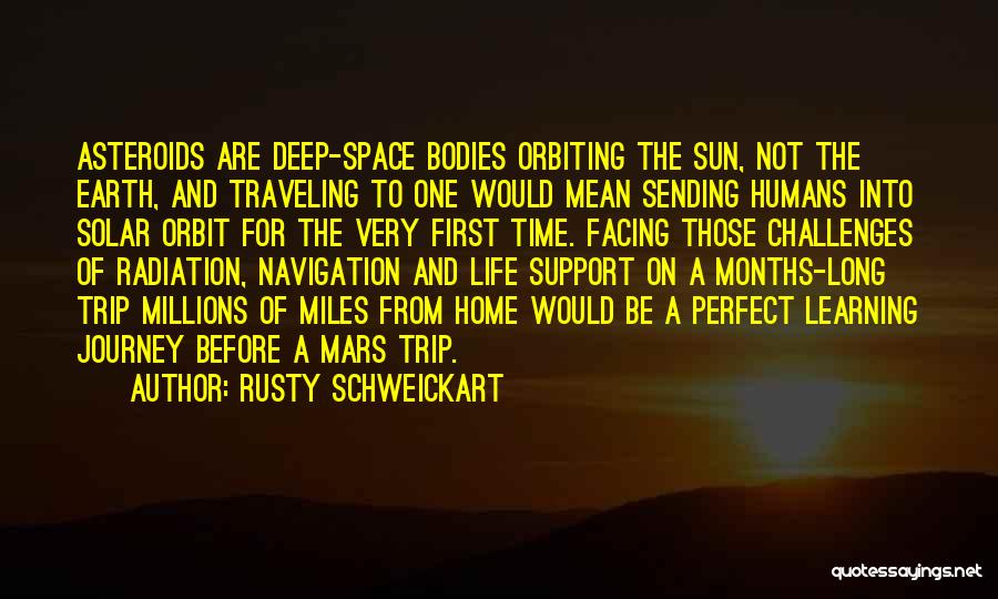 Rusty Schweickart Quotes: Asteroids Are Deep-space Bodies Orbiting The Sun, Not The Earth, And Traveling To One Would Mean Sending Humans Into Solar