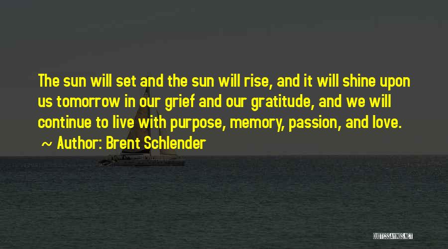 Brent Schlender Quotes: The Sun Will Set And The Sun Will Rise, And It Will Shine Upon Us Tomorrow In Our Grief And