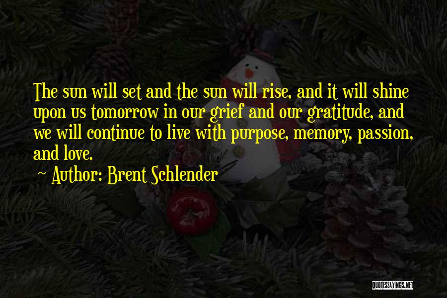 Brent Schlender Quotes: The Sun Will Set And The Sun Will Rise, And It Will Shine Upon Us Tomorrow In Our Grief And